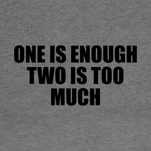 One is enough two is too much by BL4CK&WH1TE 